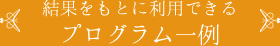 結果をもとに利用できるプログラム一例