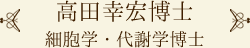 高田幸宏博士 細胞学・代謝学博士